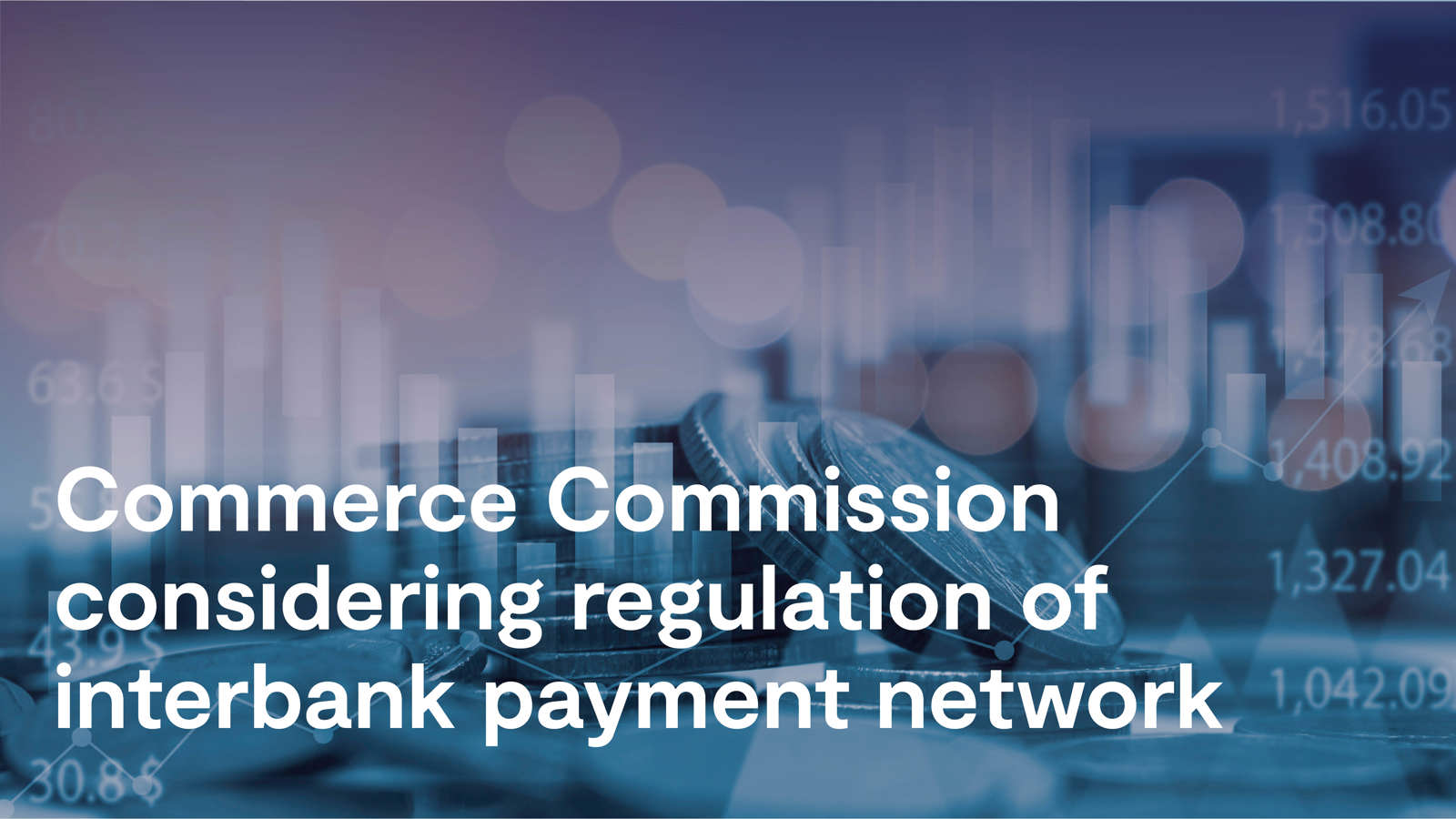 Chapman Tripp | Commerce Commission considering regulation of interbank ...